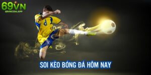 Soi Kèo Bóng Đá Hôm Nay Chuẩn Xác Cùng Cao Thủ 69VN